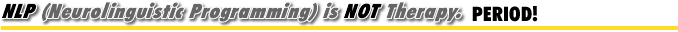 NLP (Neuolinguistic Programming) is NOT Therapy. Period!